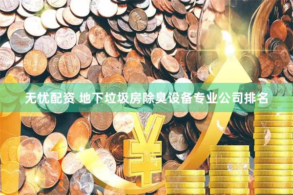 无忧配资 地下垃圾房除臭设备专业公司排名